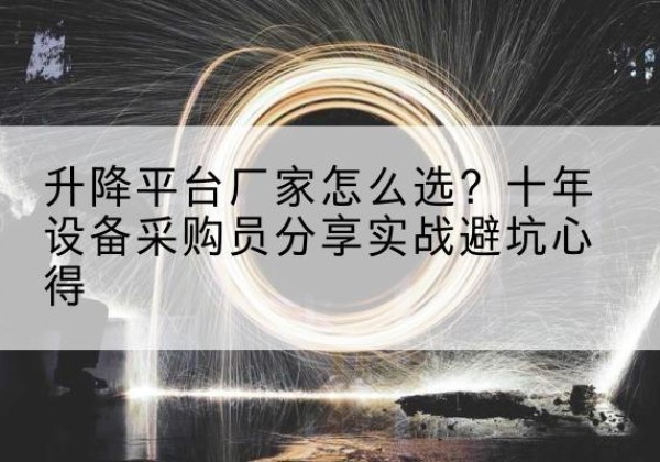景东升降平台厂家-怎么选？十年设备采购员分享实战避坑心得