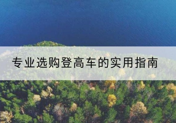 景东电动登高车厂家推荐-专业选购登高车的实用指南